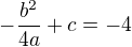 $-\frac{b^{2}}{4a}+c=-4$