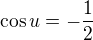 $\cos u=-\frac{1}{2}$