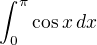 $\int_0^{\pi} \cos x\,dx$
