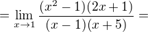 $=\lim_{x\to1}\frac {(x^2-1)(2x+1)}{ (x-1)(x+5)}= $