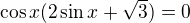 $\cos x(2\sin x+\sqrt{3})=0$