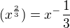 $(x^\frac{2}{3})=x^-\frac{1}{3}$