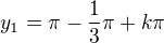 $y_1=\pi-\frac13\pi+k\pi$