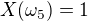 $X(\omega_{5} )=1$