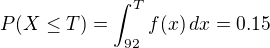 $P(X \le T)=\int_{92}^{T}f(x)\,dx=0.15$
