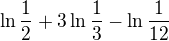 $\ln \frac{1}{2}+3\ln \frac{1}{3}-\ln \frac{1}{12}$