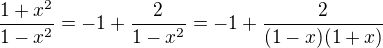 $\frac{1+x^2}{1-x^2}=-1+\frac{2}{1-x^2}=-1+\frac{2}{(1-x)(1+x)}$