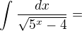 $\int_{}^{}\frac{dx}{\sqrt{5^{x}-4}}=$