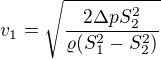 $v_{1}=\sqrt{\frac{2\Delta pS^{2}_{2}}{\varrho (S^{2}_{1}-S^{2}_{2})}}$