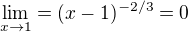 $\lim_{x\to1}=(x-1)^{-2/3}=0$