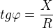 $tg\varphi=\frac{X}{R}$