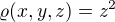 $\varrho(x,y,z) =z^{2}$