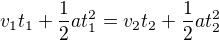$v_1t_1+\frac{1}{2}at_1^2 = v_2t_2+\frac{1}{2}at_2^2 $