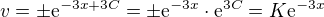 $v=\pm \mathrm{e}^{{-3x}+3C}=\pm \mathrm{e}^{{-3x}}\cdot \mathrm{e}^{3C}=K \mathrm{e}^{{-3x}}$