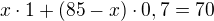 $x\cdot1+(85-x)\cdot0,7=70$