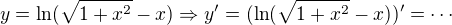 $y= \ln(\sqrt{1+x^2}-x) \Rightarrow y' = (\ln(\sqrt{1+x^2}-x))'=\cdots$