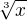 ${\sqrt[3]{x}}$