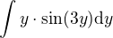 $\int y\cdot \sin (3y)\d y$