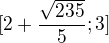 $[2+\frac{\sqrt{235}}{5}; 3]$