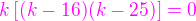 $\color{magenta}k\left[(k-16)(k-25)\right]=0$