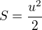 $S=\frac{u^{2}}{2}$