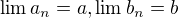 $\lim{a_n}=a, \lim{b_n}=b$