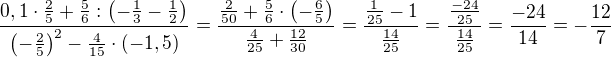 $\frac{0,1 \cdot \frac{2}{5}+\frac{5}{6}:\(-\frac{1}{3}-\frac{1}{2}\)}{\(-\frac{2}{5}\)^2-\frac{4}{15}\cdot (-1,5)}=\frac{\frac{2}{50}+\frac{5}{6}\cdot \(-\frac{6}{5}\)}{\frac{4}{25}+\frac{12}{30}}=\frac{\frac{1}{25}-1}{\frac{14}{25}}=\frac{\frac{-24}{25}}{\frac{14}{25}}=\frac{-24}{14}=-\frac{12}{7}$