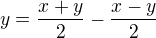 $ y=\frac{x+y}{2}-\frac{x-y}{2}$