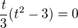 $\,\frac{t}{3}(t^2-3) = 0 $