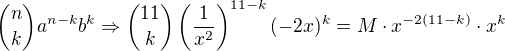 ${n\choose k}a^{n-k} b^k \Rightarrow {11\choose k} \(\frac{1}{x^2}\)^{11-k} (-2x)^k=M\cdot x^{-2(11-k)}\cdot x^k$