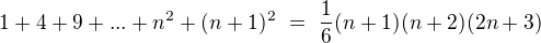 $1+4+9+...+n^2+(n+1)^2\ =\ \frac{1}{6}(n+1)(n+2)(2n+3)$