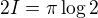 $2I=\pi\log{2}$