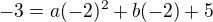 $-3=a(-2)^{2}+b(-2)+5$
