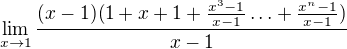 $\lim_{x\to1}\frac{(x-1)(1+x+1+\frac{x^3-1}{x-1}\ldots+ \frac{x^n-1}{x-1})}{x-1}$