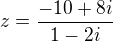 $z = \frac{-10+8i}{1-2i}$