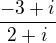 $ \frac{-3 + i}{2 +i}$