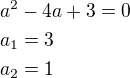 $a^2-4a+3=0\nla_1=3\nla_2=1$