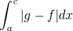 $\int_{a}^{c}|g-f|dx$