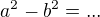 $a^2 - b^2 = ...$