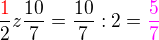 $\frac {\color{red} 1}{2} z \frac{10}{7} = \frac{10}{7} : 2 = \color{magenta}\frac{5}{7}$