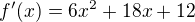 $f'(x)=6x^2+18x+12$