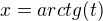 $x=arctg(t)$