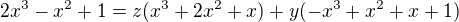 $2x^3-x^2+1 =z(x^3+2x^2+x)+ y(-x^3+ x^2 +x +1)$