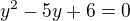 $y^{2}-5y+6=0$