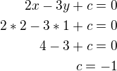$2x-3y+c=0\\2*2-3*1+c=0\\4-3+c=0\\c=-1$