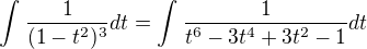 $\int_{}^{}\frac{1}{(1-t^{2})^{3}}dt=\int_{}^{}\frac{1}{t^{6}-3t^{4}+3t^{2}-1}dt$