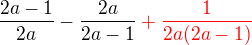 $\frac {2a-1}{2a}-\frac {2a}{2a-1}\color {red}+\frac {1}{2a(2a-1)}$