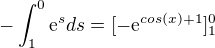 $-\int_{1}^{0} \mathrm{e}^sds = [-\mathrm{e}^{cos(x)+1}]_1^0$