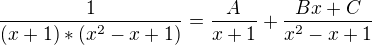 $\frac{1}{(x+1)*(x^{2}-x+1)} = \frac{A}{x+1}+\frac{Bx + C}{x^2-x+1}$
