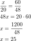 $\frac{x}{20}=\frac{60}{48}\nl48x=20\cdot 60\nlx=\frac{1200}{48}\nlx=25$